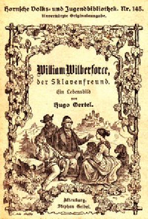 [Gutenberg 54201] • William Wilberforce, der Sklavenfreund / Ein Lebensbild, für die deutsche Jugend und das deutsche Volk gezeichnet